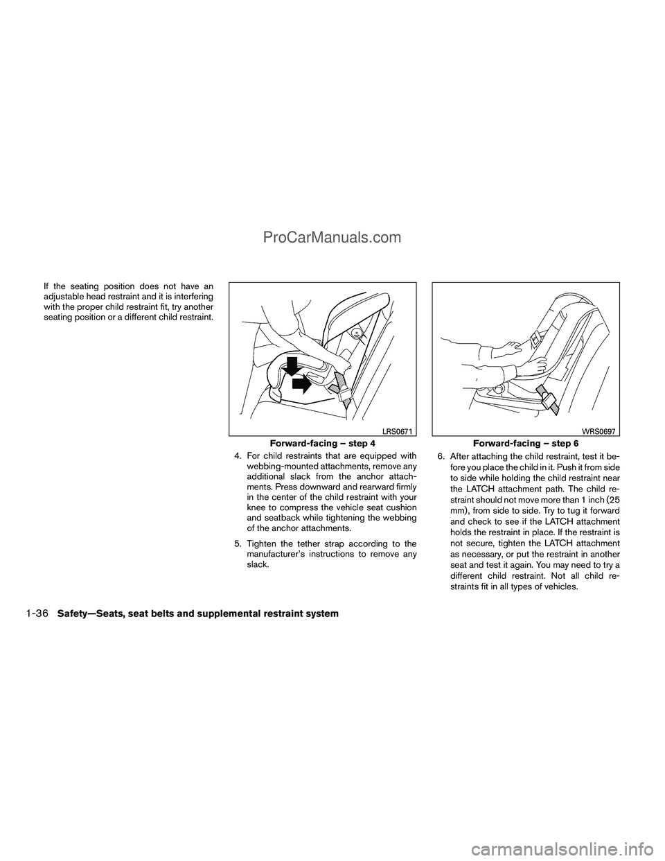 NISSAN TITAN 2012 Owners Manual If the seating position does not have an
adjustable head restraint and it is interfering
with the proper child restraint fit, try another
seating position or a different child restraint.4. For child r NISSAN TITAN 2012 Owners Manual If the seating position does not have an
adjustable head restraint and it is interfering
with the proper child restraint fit, try another
seating position or a different child restraint.4. For child r