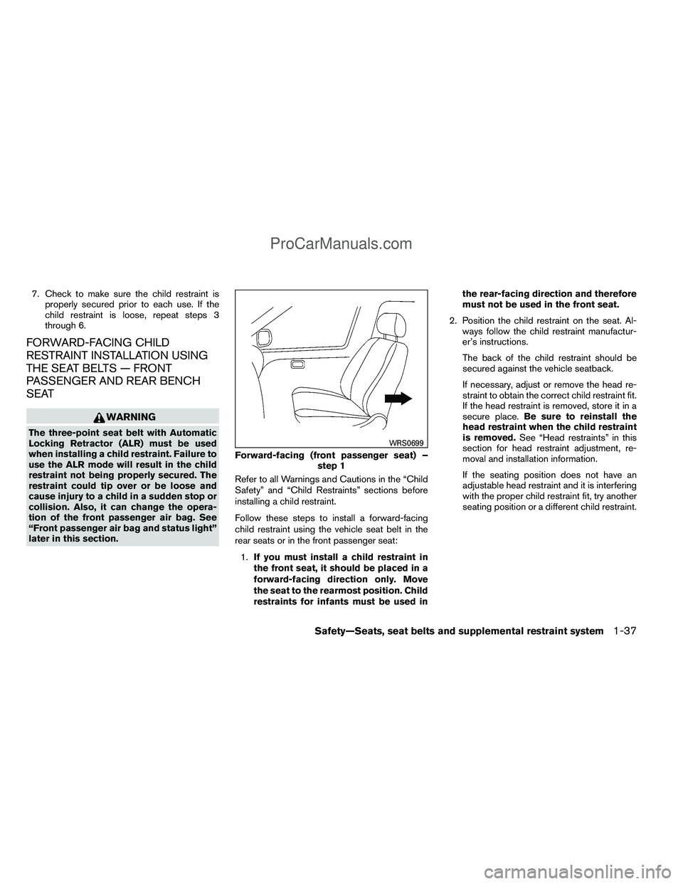 NISSAN TITAN 2012 Owners Manual 7. Check to make sure the child restraint isproperly secured prior to each use. If the
child restraint is loose, repeat steps 3
through 6.
FORWARD-FACING CHILD
RESTRAINT INSTALLATION USING
THE SEAT BE NISSAN TITAN 2012 Owners Manual 7. Check to make sure the child restraint isproperly secured prior to each use. If the
child restraint is loose, repeat steps 3
through 6.
FORWARD-FACING CHILD
RESTRAINT INSTALLATION USING
THE SEAT BE
