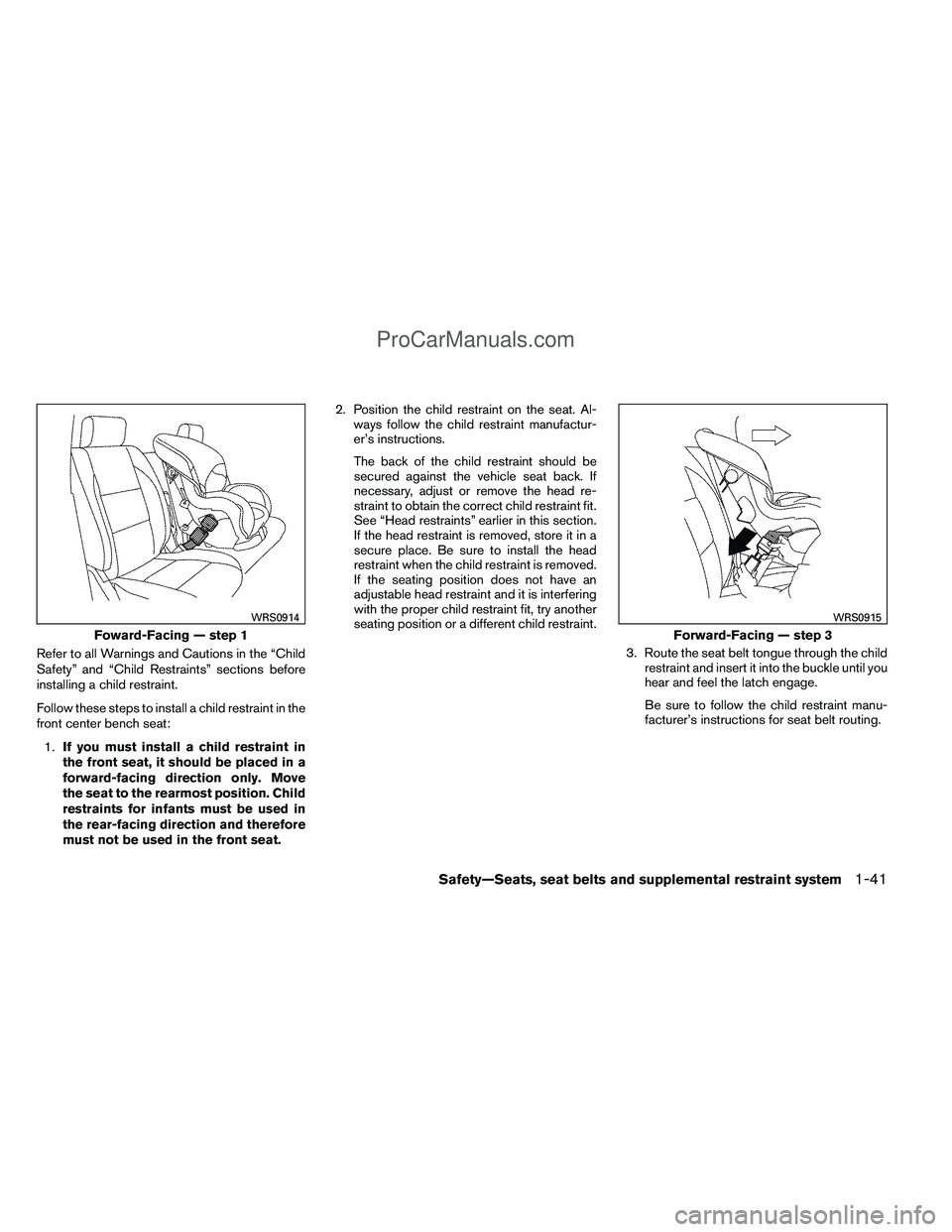 NISSAN TITAN 2012 Owners Manual Refer to all Warnings and Cautions in the “Child
Safety” and “Child Restraints” sections before
installing a child restraint.
Follow these steps to install a child restraint in the
front cente NISSAN TITAN 2012 Owners Manual Refer to all Warnings and Cautions in the “Child
Safety” and “Child Restraints” sections before
installing a child restraint.
Follow these steps to install a child restraint in the
front cente