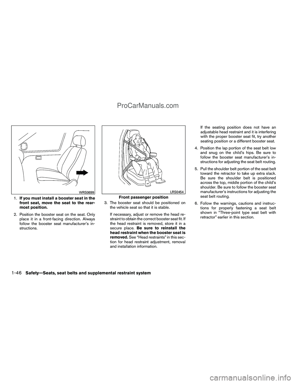 NISSAN TITAN 2012 Owners Manual 1.If you must install a booster seat in the
front seat, move the seat to the rear-
most position.
2. Position the booster seat on the seat. Only place it in a front-facing direction. Always
follow the NISSAN TITAN 2012 Owners Manual 1.If you must install a booster seat in the
front seat, move the seat to the rear-
most position.
2. Position the booster seat on the seat. Only place it in a front-facing direction. Always
follow the