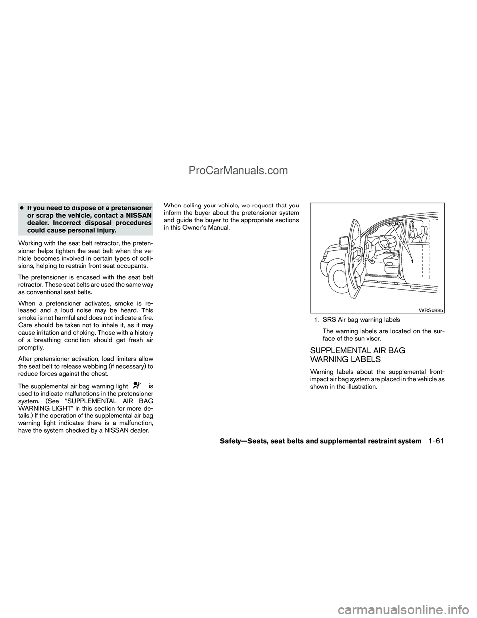 NISSAN TITAN 2012 Owners Manual ●If you need to dispose of a pretensioner
or scrap the vehicle, contact a NISSAN
dealer. Incorrect disposal procedures
could cause personal injury.
Working with the seat belt retractor, the preten-
NISSAN TITAN 2012 Owners Manual ●If you need to dispose of a pretensioner
or scrap the vehicle, contact a NISSAN
dealer. Incorrect disposal procedures
could cause personal injury.
Working with the seat belt retractor, the preten-