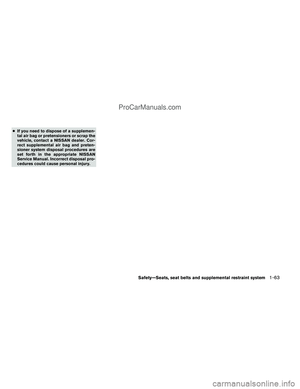 NISSAN TITAN 2012  Owners Manual ●If you need to dispose of a supplemen-
tal air bag or pretensioners or scrap the
vehicle, contact a NISSAN dealer. Cor-
rect supplemental air bag and preten-
sioner system disposal procedures are
s
