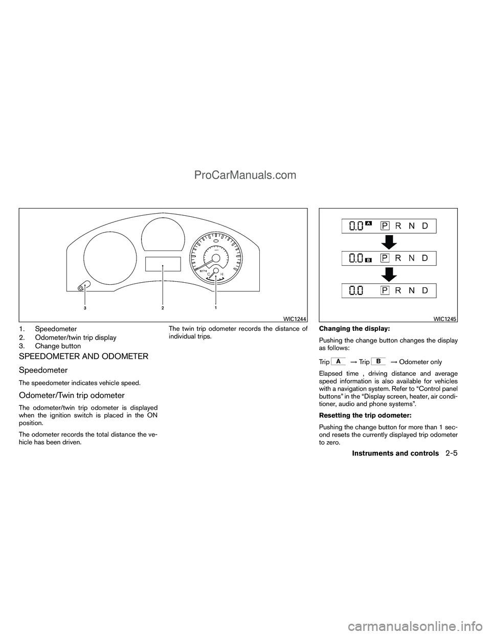 NISSAN TITAN 2012  Owners Manual 1. Speedometer
2. Odometer/twin trip display
3. Change button
SPEEDOMETER AND ODOMETER
Speedometer
The speedometer indicates vehicle speed.
Odometer/Twin trip odometer
The odometer/twin trip odometer 