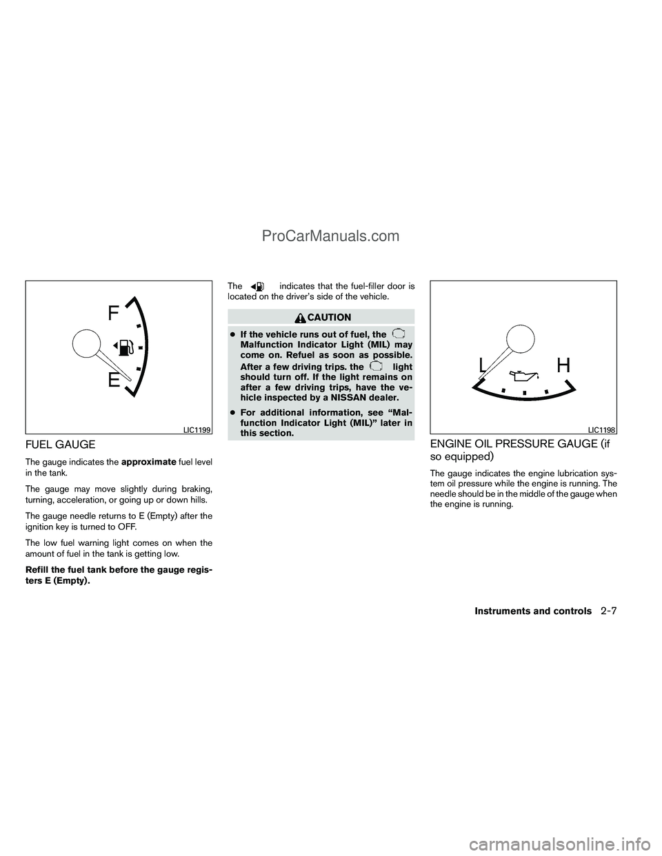 NISSAN TITAN 2012 Owners Manual FUEL GAUGE
The gauge indicates theapproximatefuel level
in the tank.
The gauge may move slightly during braking,
turning, acceleration, or going up or down hills.
The gauge needle returns to E (Empty) NISSAN TITAN 2012 Owners Manual FUEL GAUGE
The gauge indicates theapproximatefuel level
in the tank.
The gauge may move slightly during braking,
turning, acceleration, or going up or down hills.
The gauge needle returns to E (Empty)