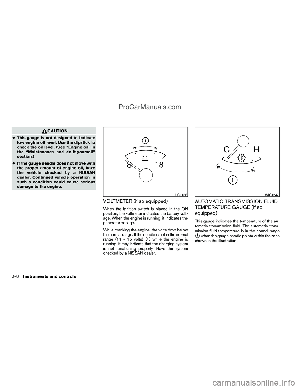 NISSAN TITAN 2012 Owners Manual CAUTION
●This gauge is not designed to indicate
low engine oil level. Use the dipstick to
check the oil level. (See “Engine oil” in
the “Maintenance and do-it-yourself”
section.)
● If the NISSAN TITAN 2012 Owners Manual CAUTION
●This gauge is not designed to indicate
low engine oil level. Use the dipstick to
check the oil level. (See “Engine oil” in
the “Maintenance and do-it-yourself”
section.)
● If the