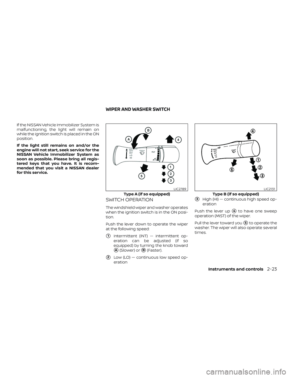 NISSAN VERSA 2019 Owners Manual If the NISSAN Vehicle Immobilizer System is
malfunctioning, the light will remain on
while the ignition switch is placed in the ON
position.
If the light still remains on and/or the
engine will not st NISSAN VERSA 2019 Owners Manual If the NISSAN Vehicle Immobilizer System is
malfunctioning, the light will remain on
while the ignition switch is placed in the ON
position.
If the light still remains on and/or the
engine will not st