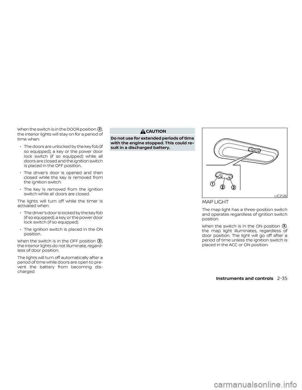 NISSAN VERSA 2019 Owners Manual When the switch is in the DOOR position2,
the interior lights will stay on for a period of
time when:
∙ The doors are unlocked by the key fob (if so equipped), a key or the power door
lock switch ( NISSAN VERSA 2019 Owners Manual When the switch is in the DOOR position2,
the interior lights will stay on for a period of
time when:
∙ The doors are unlocked by the key fob (if so equipped), a key or the power door
lock switch (