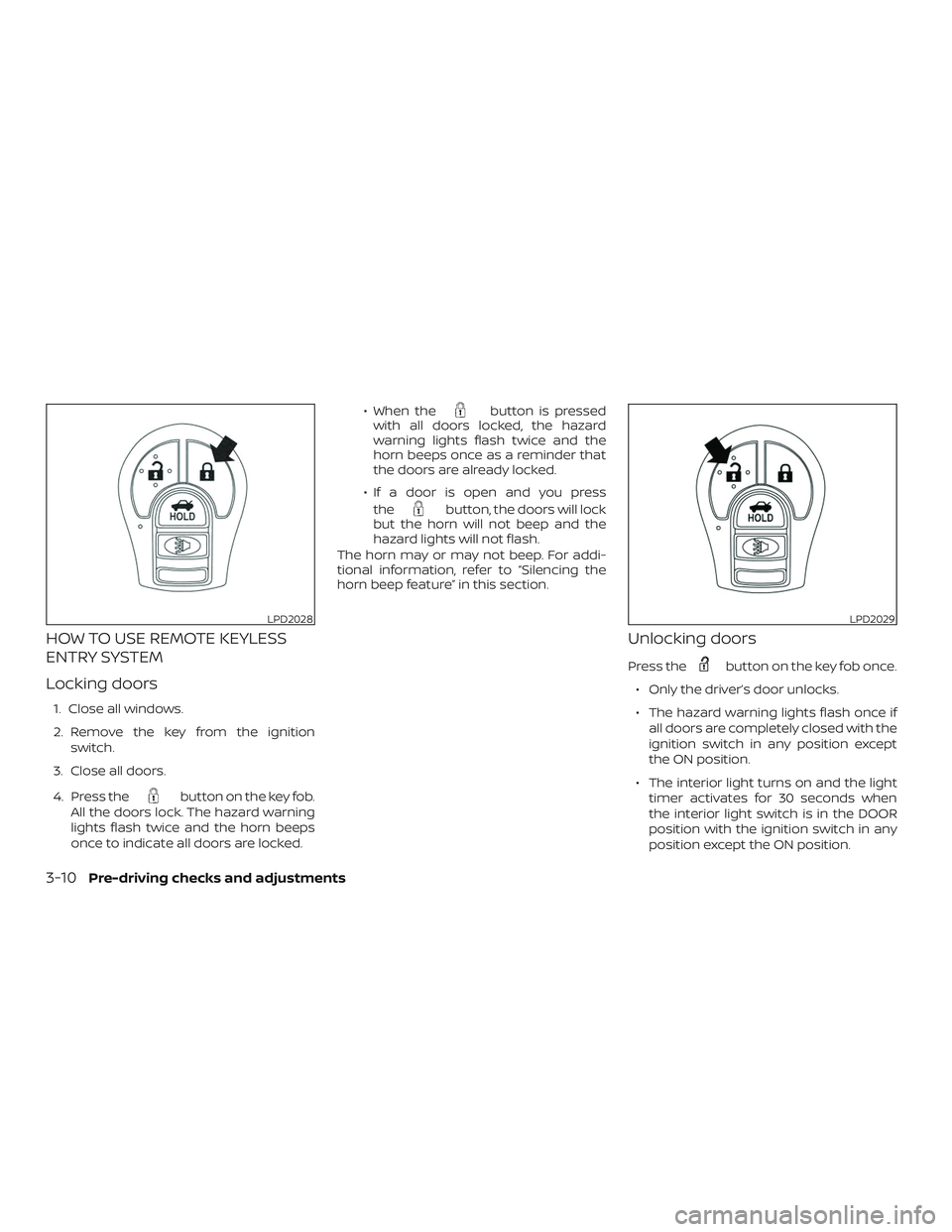 NISSAN VERSA 2019 Owners Manual HOW TO USE REMOTE KEYLESS
ENTRY SYSTEM
Locking doors
1. Close all windows.
2. Remove the key from the ignitionswitch.
3. Close all doors.
4. Press the
button on the key fob.
All the doors lock. The ha NISSAN VERSA 2019 Owners Manual HOW TO USE REMOTE KEYLESS
ENTRY SYSTEM
Locking doors
1. Close all windows.
2. Remove the key from the ignitionswitch.
3. Close all doors.
4. Press the
button on the key fob.
All the doors lock. The ha