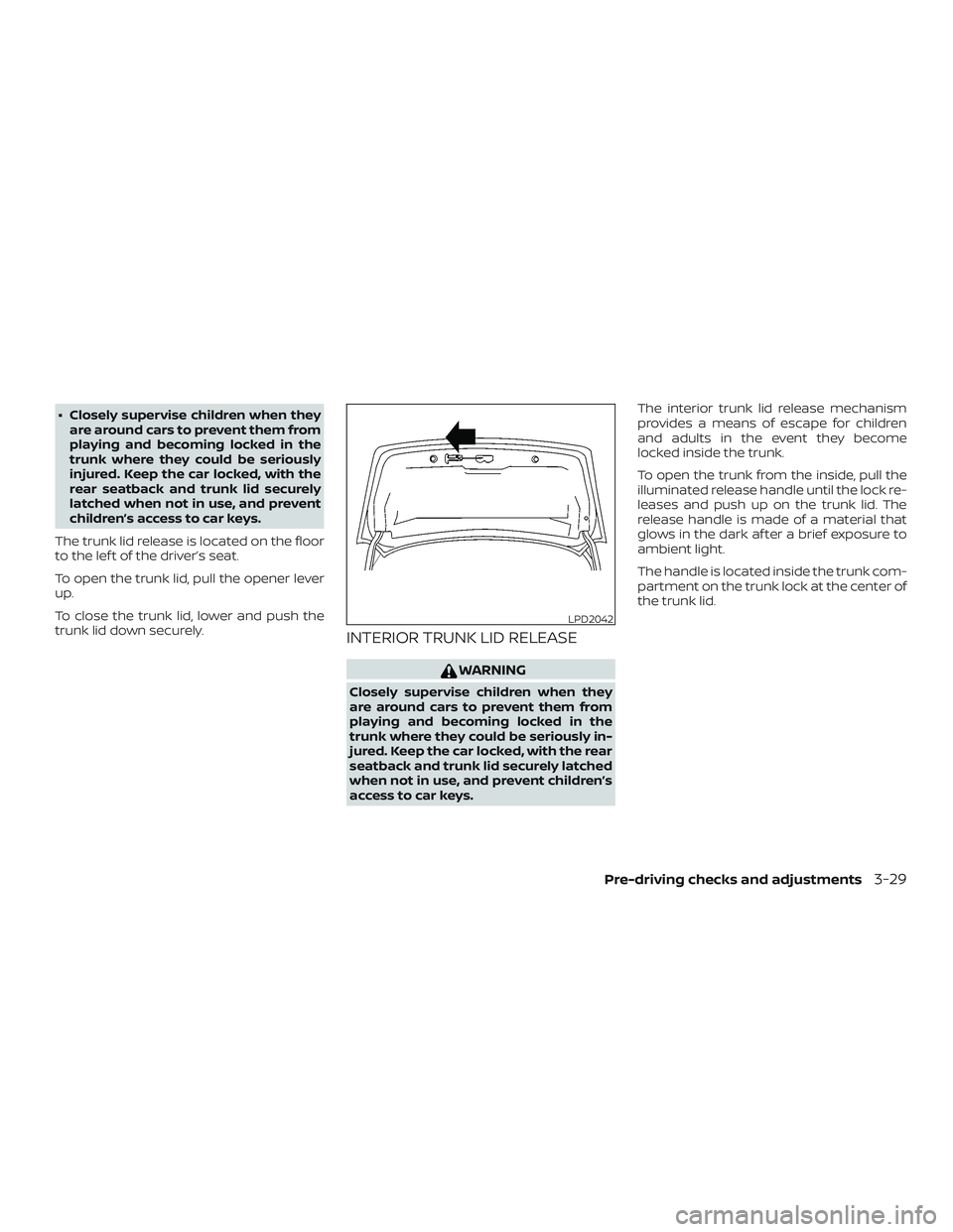 NISSAN VERSA 2019 Owners Manual ∙ Closely supervise children when theyare around cars to prevent them from
playing and becoming locked in the
trunk where they could be seriously
injured. Keep the car locked, with the
rear seatback NISSAN VERSA 2019 Owners Manual ∙ Closely supervise children when theyare around cars to prevent them from
playing and becoming locked in the
trunk where they could be seriously
injured. Keep the car locked, with the
rear seatback