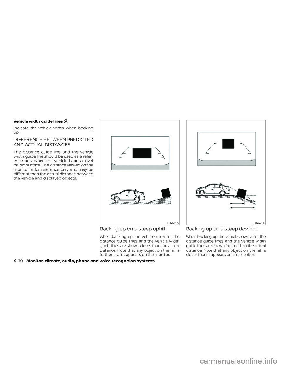 NISSAN VERSA 2019  Owners Manual Vehicle width guide lines4
Indicate the vehicle width when backing
up.
DIFFERENCE BETWEEN PREDICTED
AND ACTUAL DISTANCES
The distance guide line and the vehicle
width guide line should be used as a r