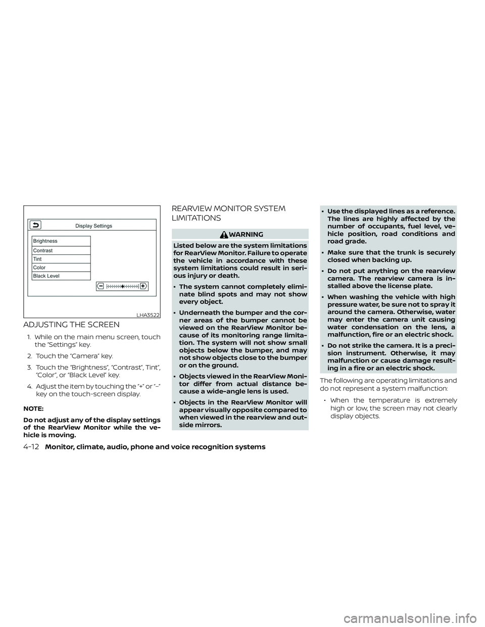 NISSAN VERSA 2019  Owners Manual ADJUSTING THE SCREEN
1. While on the main menu screen, touchthe “Settings” key.
2. Touch the “Camera” key.
3. Touch the “Brightness”, “Contrast”, Tint”, “Color”, or “Black Leve