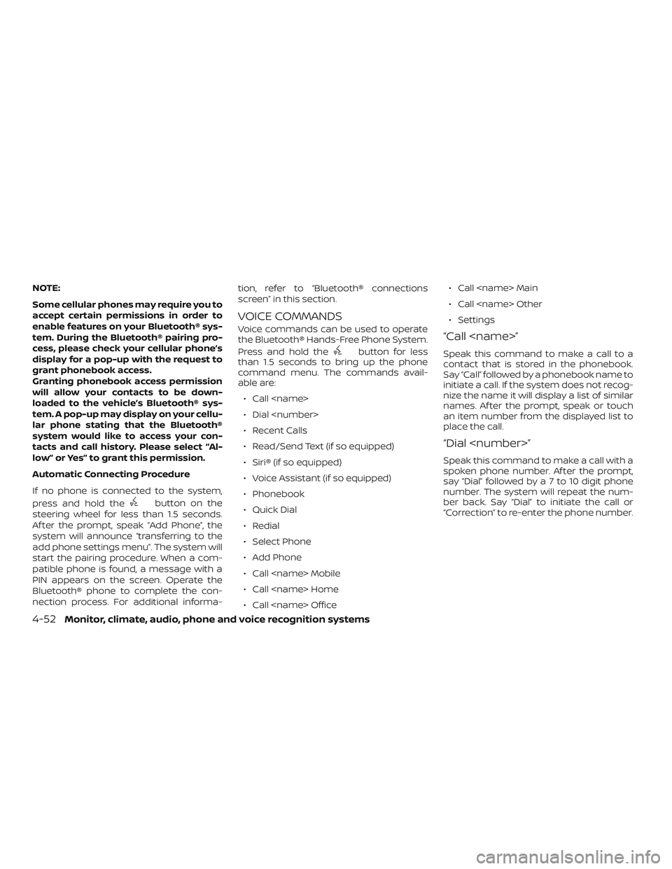 NISSAN VERSA 2019  Owners Manual NOTE:
Some cellular phones may require you to
accept certain permissions in order to
enable features on your Bluetooth® sys-
tem. During the Bluetooth® pairing pro-
cess, please check your cellular 