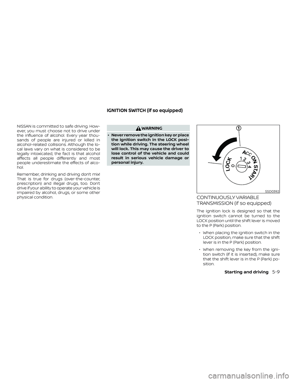 NISSAN VERSA 2019  Owners Manual NISSAN is committed to safe driving. How-
ever, you must choose not to drive under
the influence of alcohol. Every year thou-
sands of people are injured or killed in
alcohol-related collisions. Altho