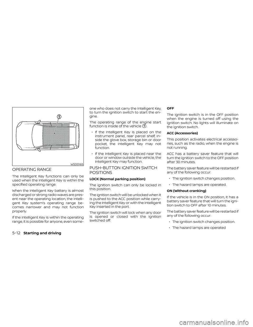 NISSAN VERSA 2019  Owners Manual OPERATING RANGE
The Intelligent Key functions can only be
used when the Intelligent Key is within the
specified operating range.
When the Intelligent Key battery is almost
discharged or strong radio w