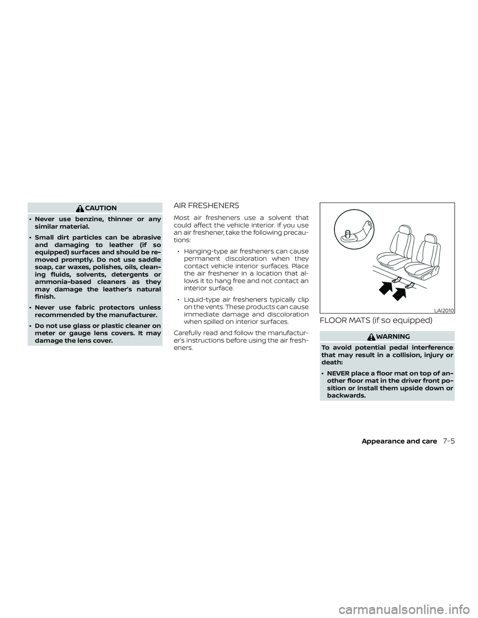 NISSAN VERSA 2019 Owners Manual CAUTION
∙ Never use benzine, thinner or anysimilar material.
∙ Small dirt particles can be abrasive and damaging to leather (if so
equipped) surfaces and should be re-
moved promptly. Do not use s NISSAN VERSA 2019 Owners Manual CAUTION
∙ Never use benzine, thinner or anysimilar material.
∙ Small dirt particles can be abrasive and damaging to leather (if so
equipped) surfaces and should be re-
moved promptly. Do not use s