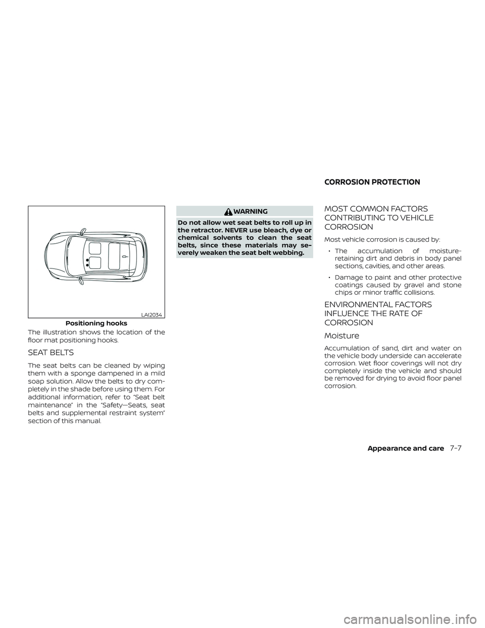 NISSAN VERSA 2019 Owners Manual The illustration shows the location of the
floor mat positioning hooks.
SEAT BELTS
The seat belts can be cleaned by wiping
them with a sponge dampened in a mild
soap solution. Allow the belts to dry c NISSAN VERSA 2019 Owners Manual The illustration shows the location of the
floor mat positioning hooks.
SEAT BELTS
The seat belts can be cleaned by wiping
them with a sponge dampened in a mild
soap solution. Allow the belts to dry c