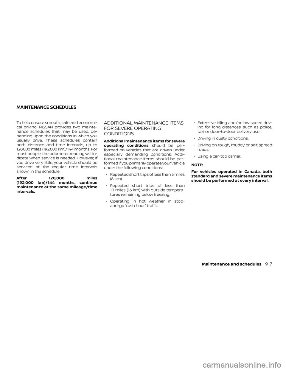 NISSAN VERSA 2019  Owners Manual To help ensure smooth, safe and economi-
cal driving, NISSAN provides two mainte-
nance schedules that may be used, de-
pending upon the conditions in which you
usually drive. These schedules contain
