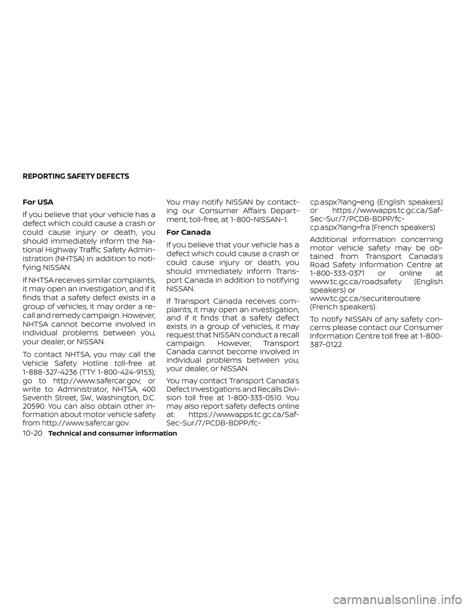 NISSAN VERSA 2019  Owners Manual For USA
If you believe that your vehicle has a
defect which could cause a crash or
could cause injury or death, you
should immediately inform the Na-
tional Highway Traffic Safety Admin-
istration (NH
