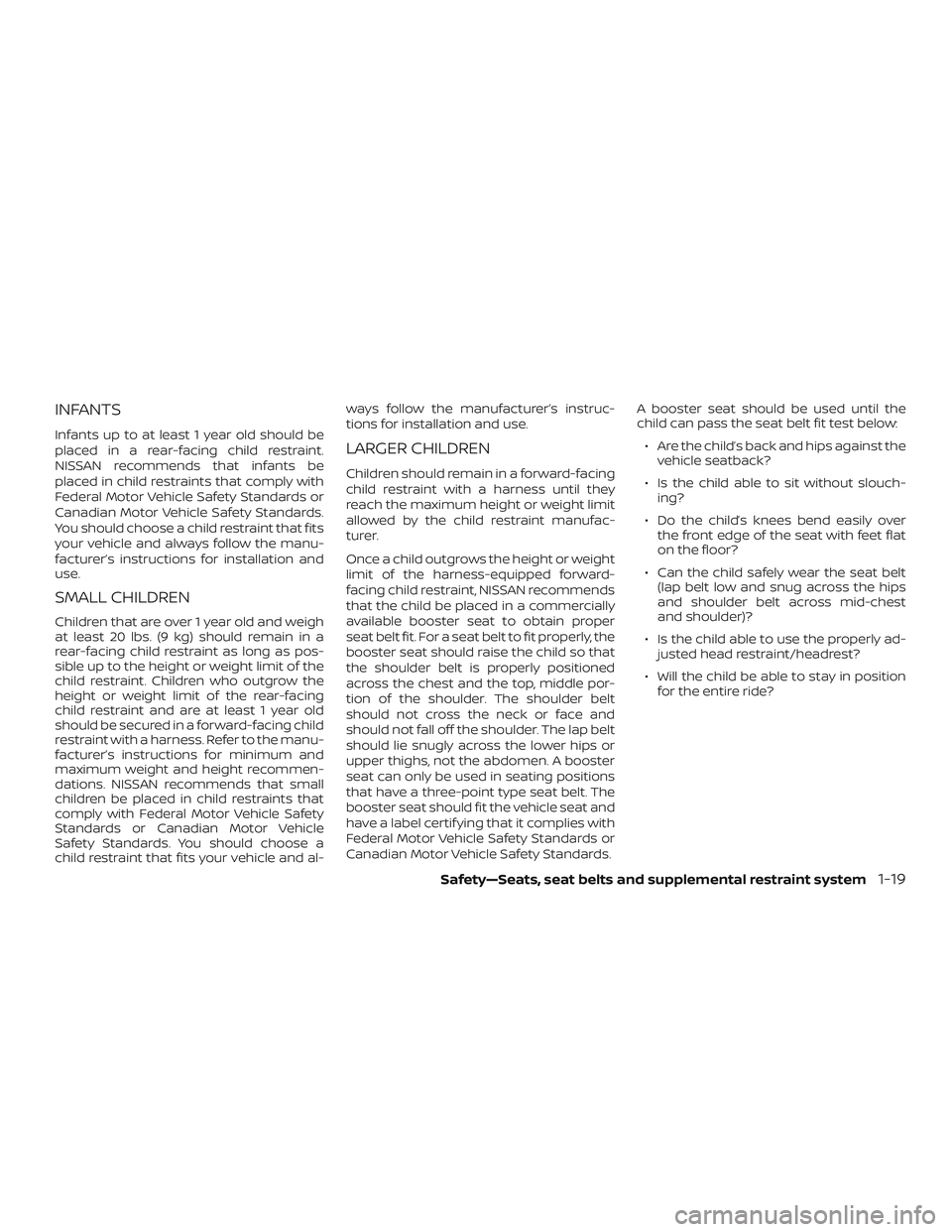 NISSAN VERSA 2019  Owners Manual INFANTS
Infants up to at least 1 year old should be
placed in a rear-facing child restraint.
NISSAN recommends that infants be
placed in child restraints that comply with
Federal Motor Vehicle Safety 