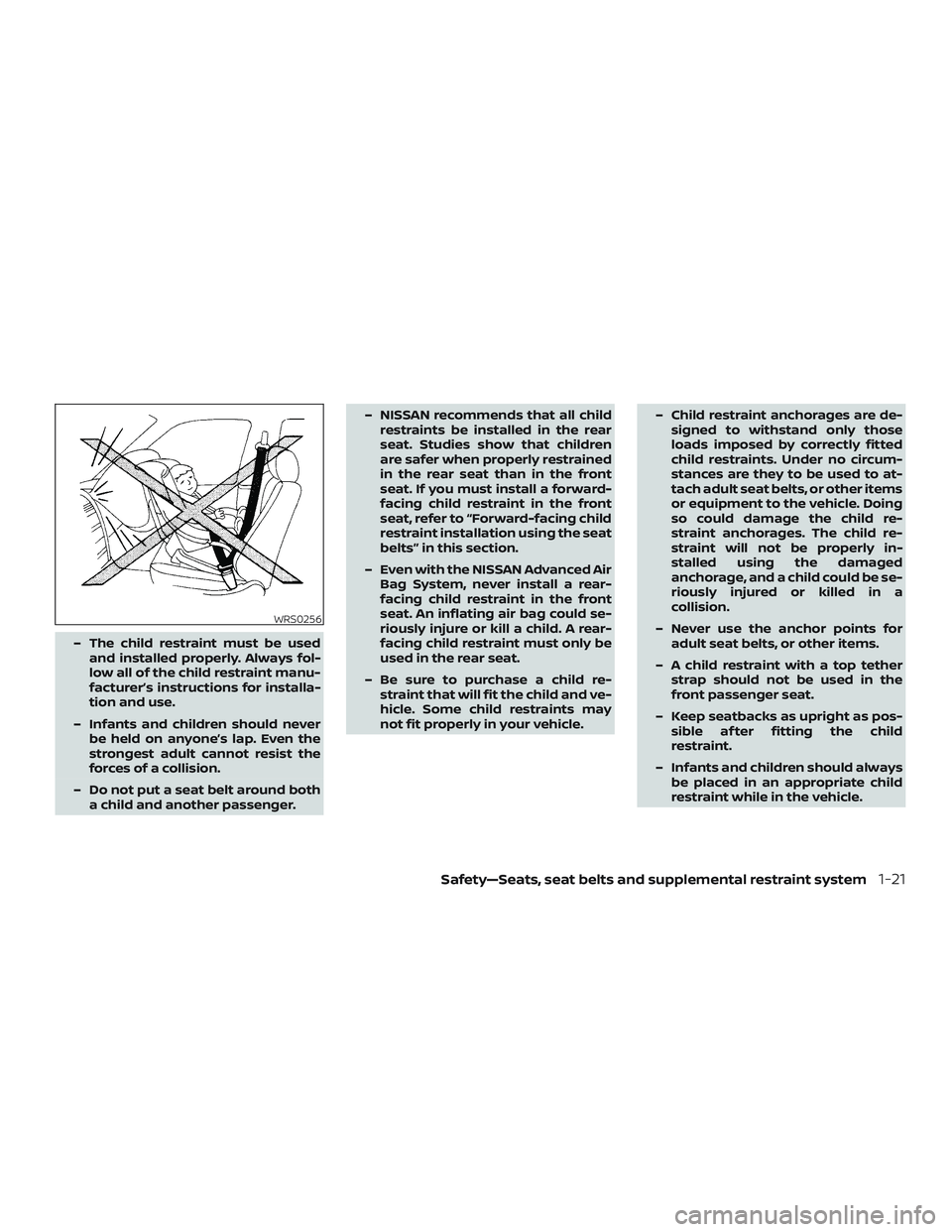 NISSAN VERSA 2019  Owners Manual – The child restraint must be usedand installed properly. Always fol-
low all of the child restraint manu-
facturer’s instructions for installa-
tion and use.
– Infants and children should never