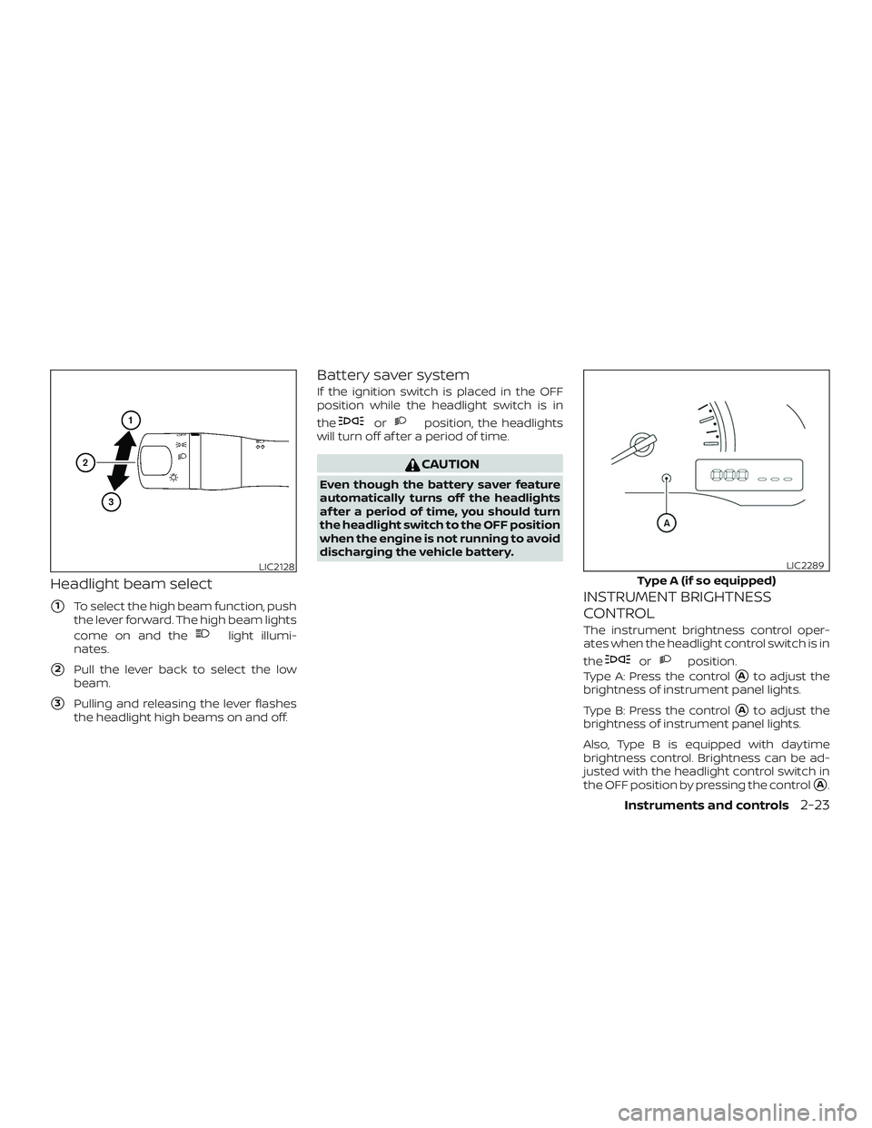 NISSAN VERSA 2018  Owners Manual Headlight beam select
1To select the high beam function, push
the lever forward. The high beam lights
come on and the
light illumi-
nates.
2Pull the lever back to select the low
beam.
3Pulling and 