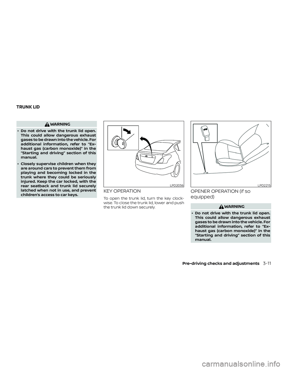 NISSAN VERSA 2018 Owners Manual WARNING
∙ Do not drive with the trunk lid open.
This could allow dangerous exhaust
gases to be drawn into the vehicle. For
additional information, refer to “Ex-
haust gas (carbon monoxide)” in t NISSAN VERSA 2018 Owners Manual WARNING
∙ Do not drive with the trunk lid open.
This could allow dangerous exhaust
gases to be drawn into the vehicle. For
additional information, refer to “Ex-
haust gas (carbon monoxide)” in t