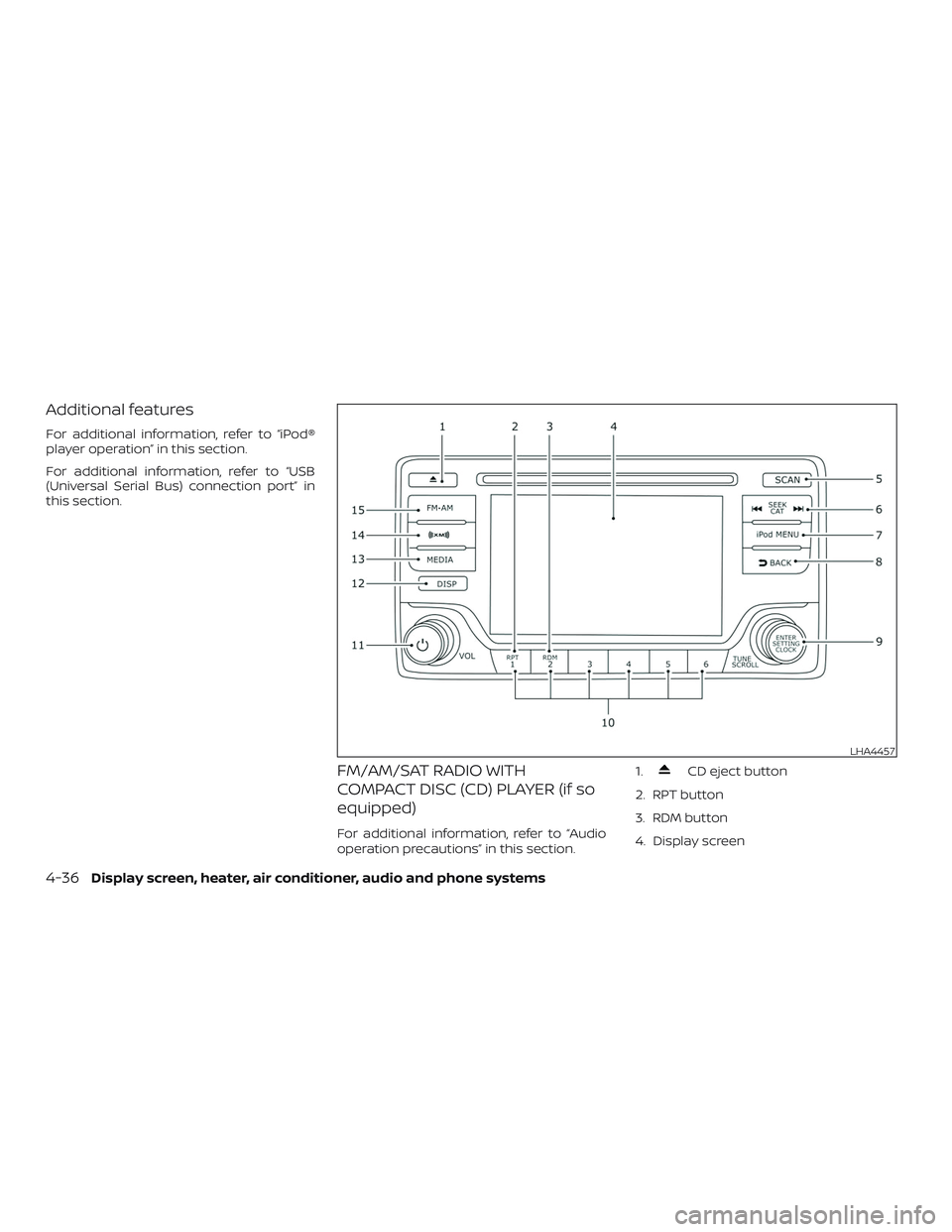 NISSAN VERSA 2018  Owners Manual Additional features
For additional information, refer to “iPod®
player operation” in this section.
For additional information, refer to “USB
(Universal Serial Bus) connection port” in
this se
