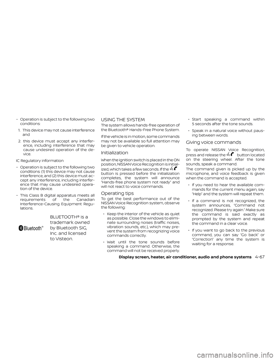 NISSAN VERSA 2018  Owners Manual – Operation is subject to the following two
conditions:
1. This device may not cause interference
and
2. this device must accept any interfer-
ence, including interference that may
cause undesired o
