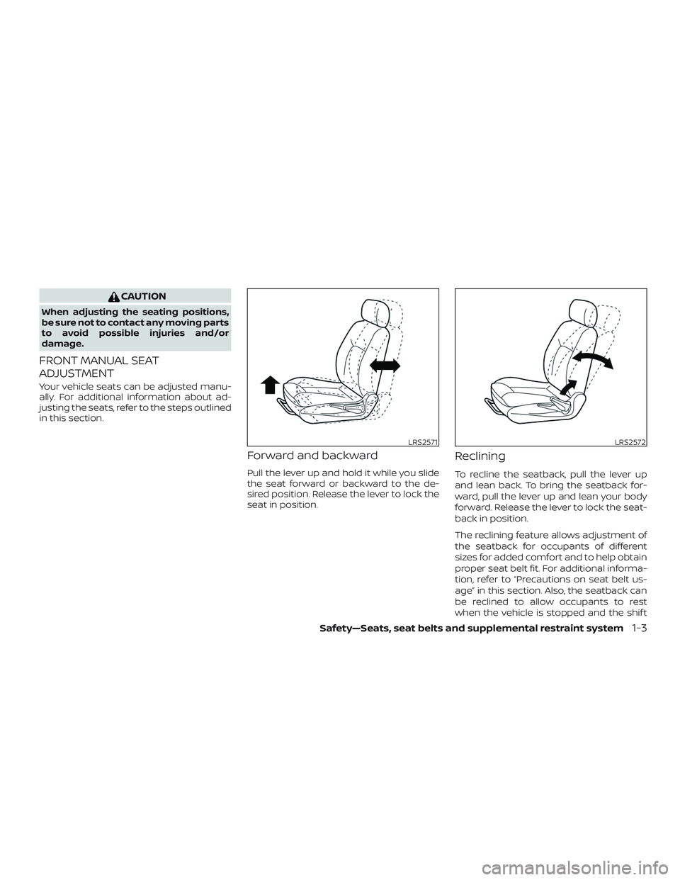 NISSAN VERSA 2018  Owners Manual CAUTION
When adjusting the seating positions,
be sure not to contact any moving parts
to avoid possible injuries and/or
damage.
FRONT MANUAL SEAT
ADJUSTMENT
Your vehicle seats can be adjusted manu-
al