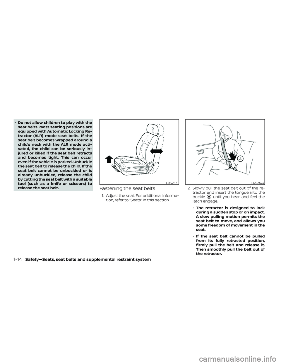 NISSAN VERSA 2018 Owners Manual ∙ Do not allow children to play with the
seat belts. Most seating positions are
equipped with Automatic Locking Re-
tractor (ALR) mode seat belts. If the
seat belt becomes wrapped around a
child’s NISSAN VERSA 2018 Owners Manual ∙ Do not allow children to play with the
seat belts. Most seating positions are
equipped with Automatic Locking Re-
tractor (ALR) mode seat belts. If the
seat belt becomes wrapped around a
child’s