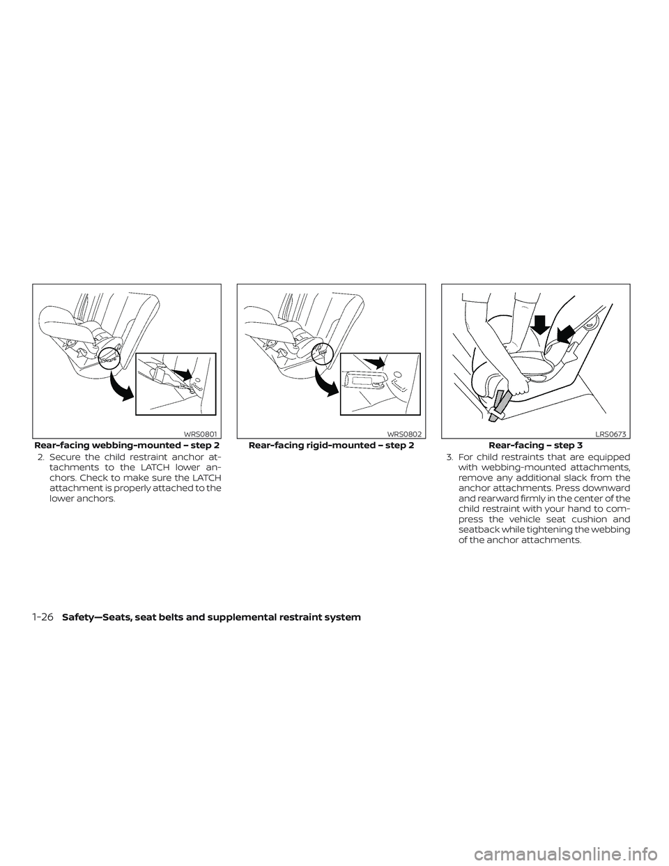 NISSAN VERSA 2018  Owners Manual 2. Secure the child restraint anchor at-
tachments to the LATCH lower an-
chors. Check to make sure the LATCH
attachment is properly attached to the
lower anchors.3. For child restraints that are equi