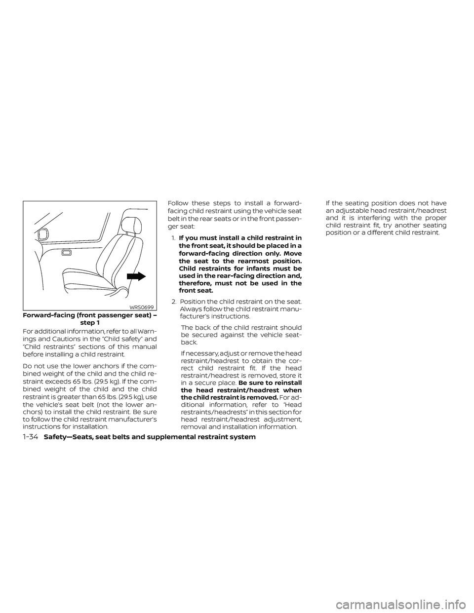 NISSAN VERSA 2018  Owners Manual For additional information, refer to all Warn-
ings and Cautions in the “Child safety” and
“Child restraints” sections of this manual
before installing a child restraint.
Do not use the lower 