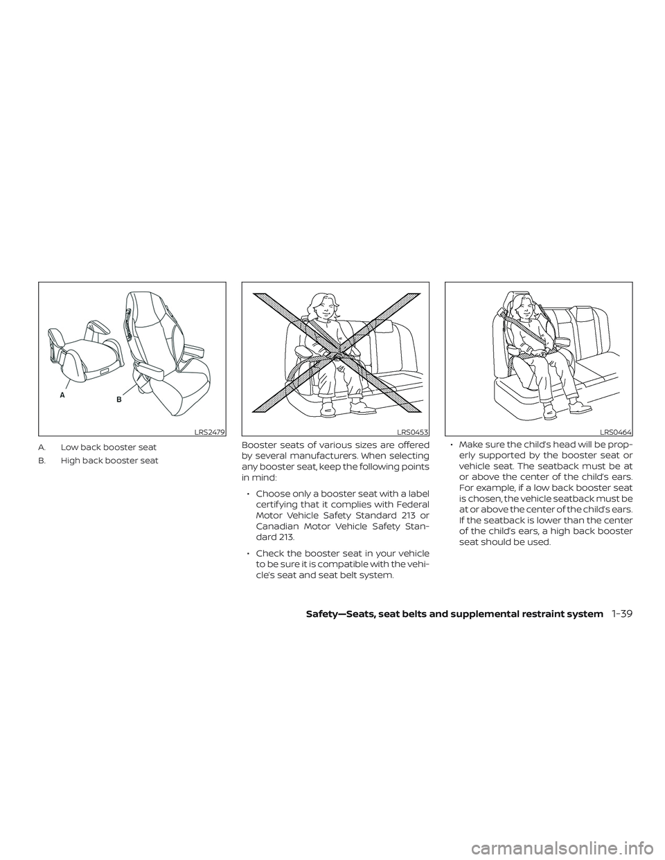 NISSAN VERSA 2018  Owners Manual A. Low back booster seat
B. High back booster seatBooster seats of various sizes are offered
by several manufacturers. When selecting
any booster seat, keep the following points
in mind:
∙ Choose on