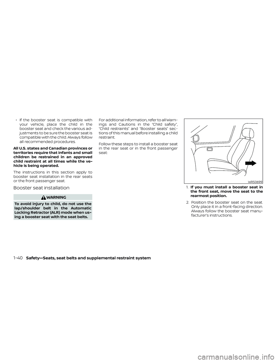 NISSAN VERSA 2018  Owners Manual ∙ If the booster seat is compatible with
your vehicle, place the child in the
booster seat and check the various ad-
justments to be sure the booster seat is
compatible with the child. Always follow