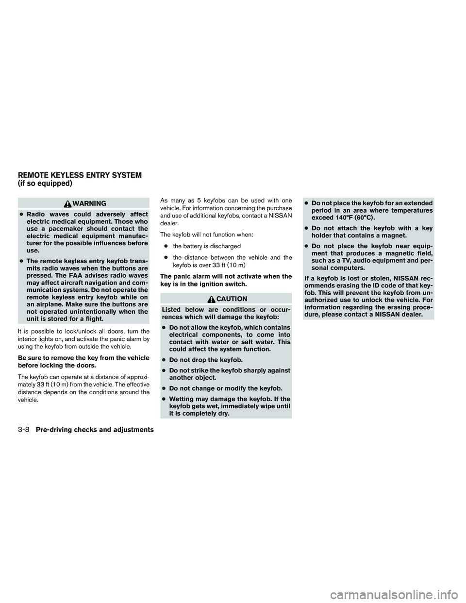 NISSAN VERSA 2013  Owners Manual WARNING
●Radio waves could adversely affect
electric medical equipment. Those who
use a pacemaker should contact the
electric medical equipment manufac-
turer for the possible influences before
use.
