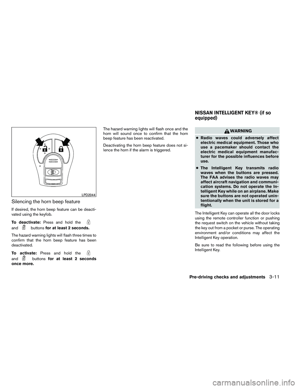 NISSAN VERSA 2013  Owners Manual Silencing the horn beep feature
If desired, the horn beep feature can be deacti-
vated using the keyfob.
To deactivate:Press and hold the
andbuttonsfor at least 2 seconds.
The hazard warning lights wi