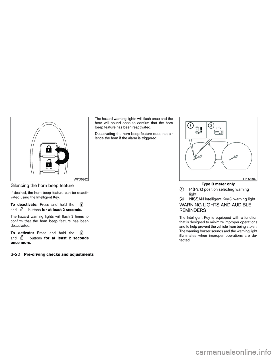 NISSAN VERSA 2013  Owners Manual Silencing the horn beep feature
If desired, the horn beep feature can be deacti-
vated using the Intelligent Key.
To deactivate:Press and hold the
andbuttonsfor at least 2 seconds.
The hazard warning 
