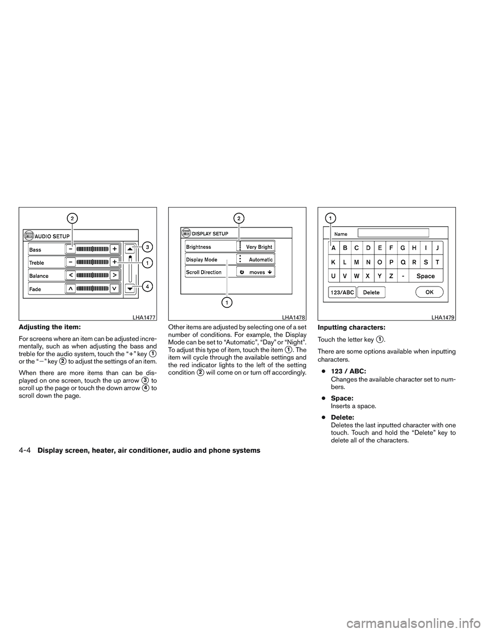 NISSAN VERSA 2013  Owners Manual Adjusting the item:
For screens where an item can be adjusted incre-
mentally, such as when adjusting the bass and
treble for the audio system, touch the “+” key
1
or the “” key2to adjust t