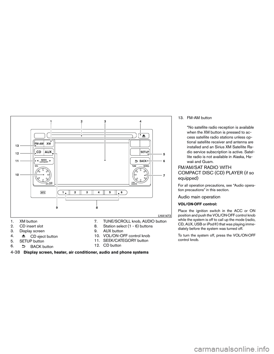 NISSAN VERSA 2013  Owners Manual 1. XM button
2. CD insert slot
3. Display screen
4.
CD eject button
5. SETUP button
6.
BACK button 7. TUNE/SCROLL knob, AUDIO button
8. Station select (1 - 6) buttons
9. AUX button
10. VOL/ON-OFF cont