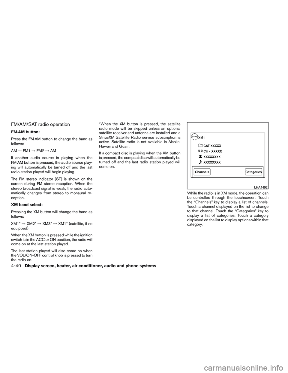 NISSAN VERSA 2013  Owners Manual FM/AM/SAT radio operation
FM·AM button:
Press the FM·AM button to change the band as
follows:
AM→FM1 →FM2 →AM
If another audio source is playing when the
FM·AM button is pressed, the audio so