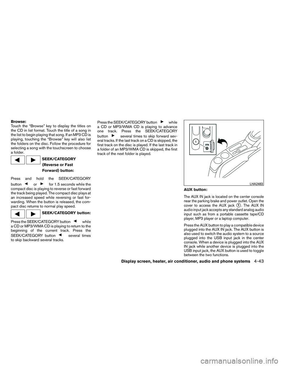NISSAN VERSA 2013  Owners Manual Browse:
Touch the “Browse” key to display the titles on
the CD in list format. Touch the title of a song in
the list to begin playing that song. If an MP3 CD is
playing, touching the “Browse” 