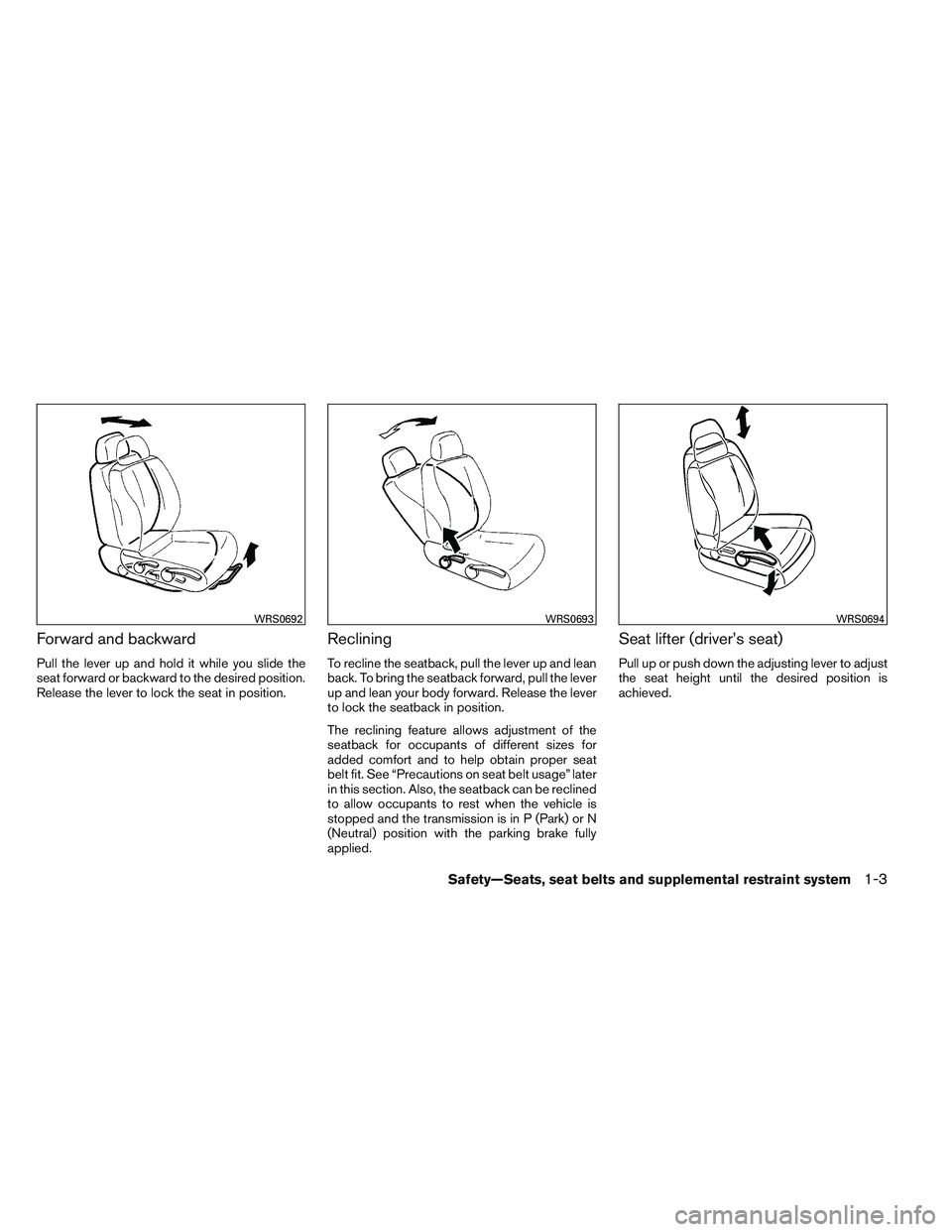 NISSAN VERSA 2013  Owners Manual Forward and backward
Pull the lever up and hold it while you slide the
seat forward or backward to the desired position.
Release the lever to lock the seat in position.
Reclining
To recline the seatba