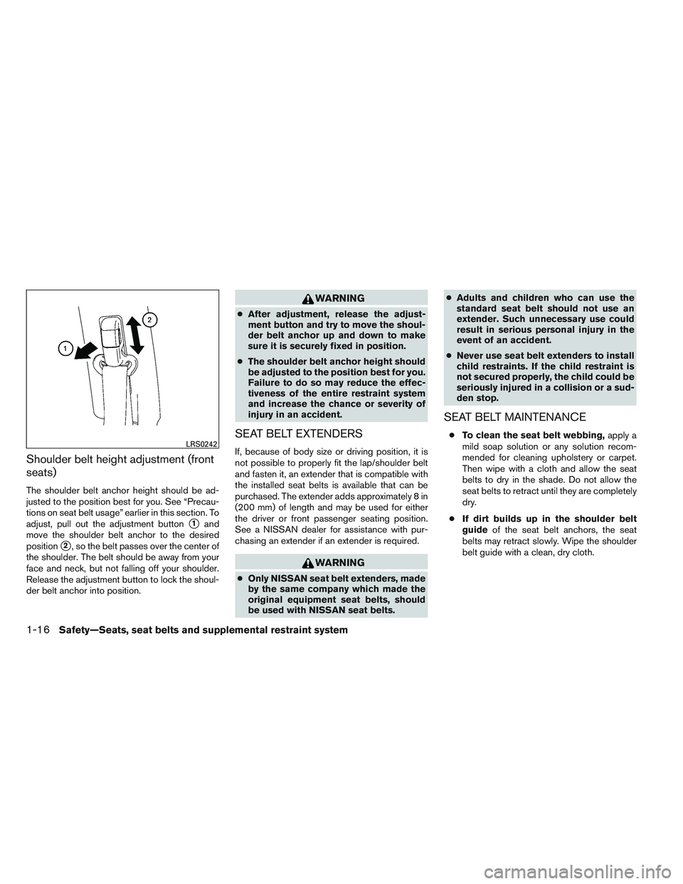 NISSAN VERSA 2013  Owners Manual Shoulder belt height adjustment (front
seats)
The shoulder belt anchor height should be ad-
justed to the position best for you. See “Precau-
tions on seat belt usage” earlier in this section. To
