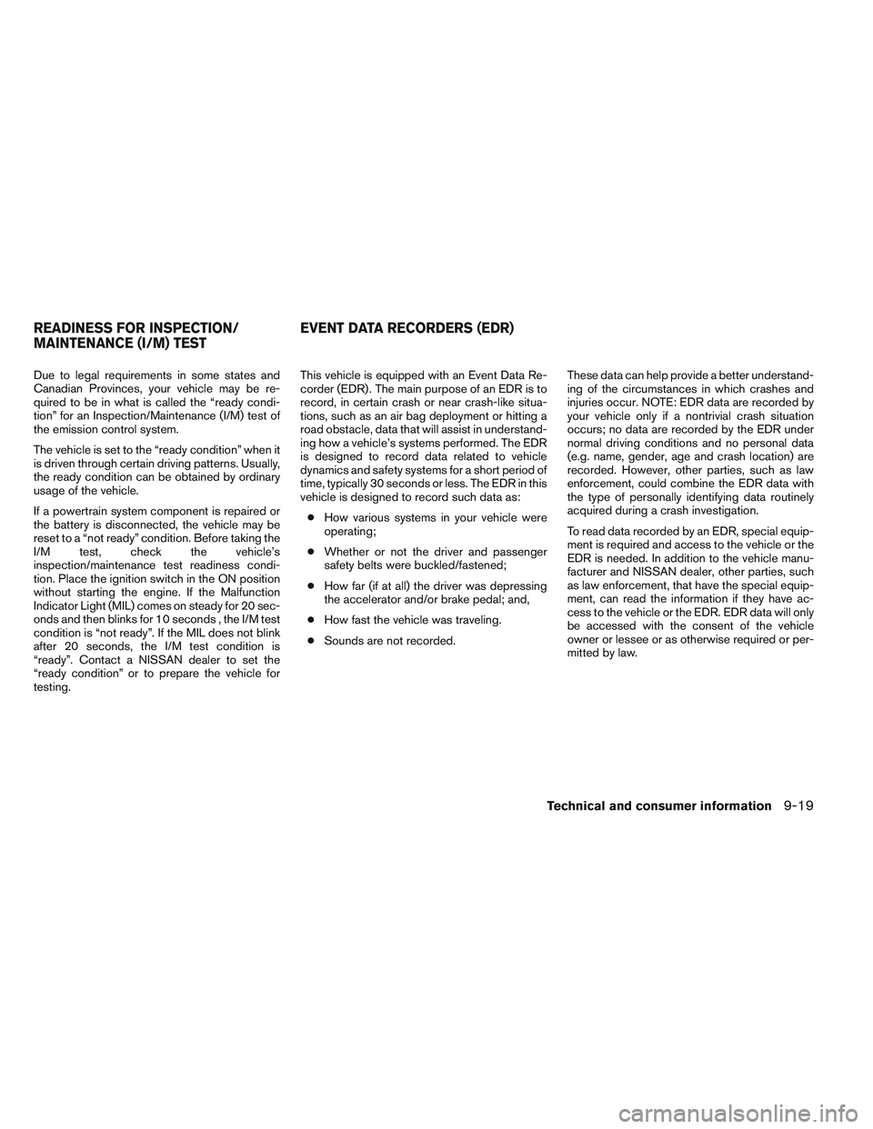 NISSAN VERSA 2013  Owners Manual Due to legal requirements in some states and
Canadian Provinces, your vehicle may be re-
quired to be in what is called the “ready condi-
tion” for an Inspection/Maintenance (I/M) test of
the emis