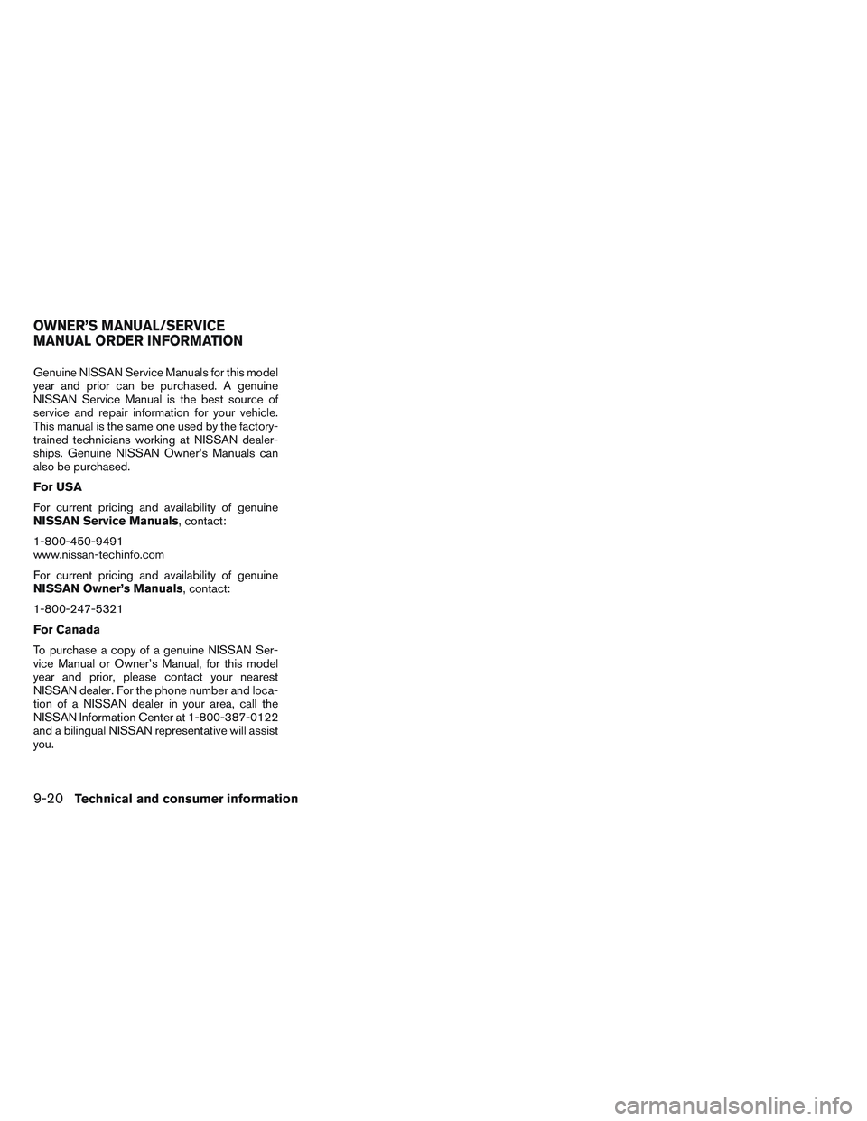 NISSAN VERSA 2013  Owners Manual Genuine NISSAN Service Manuals for this model
year and prior can be purchased. A genuine
NISSAN Service Manual is the best source of
service and repair information for your vehicle.
This manual is the