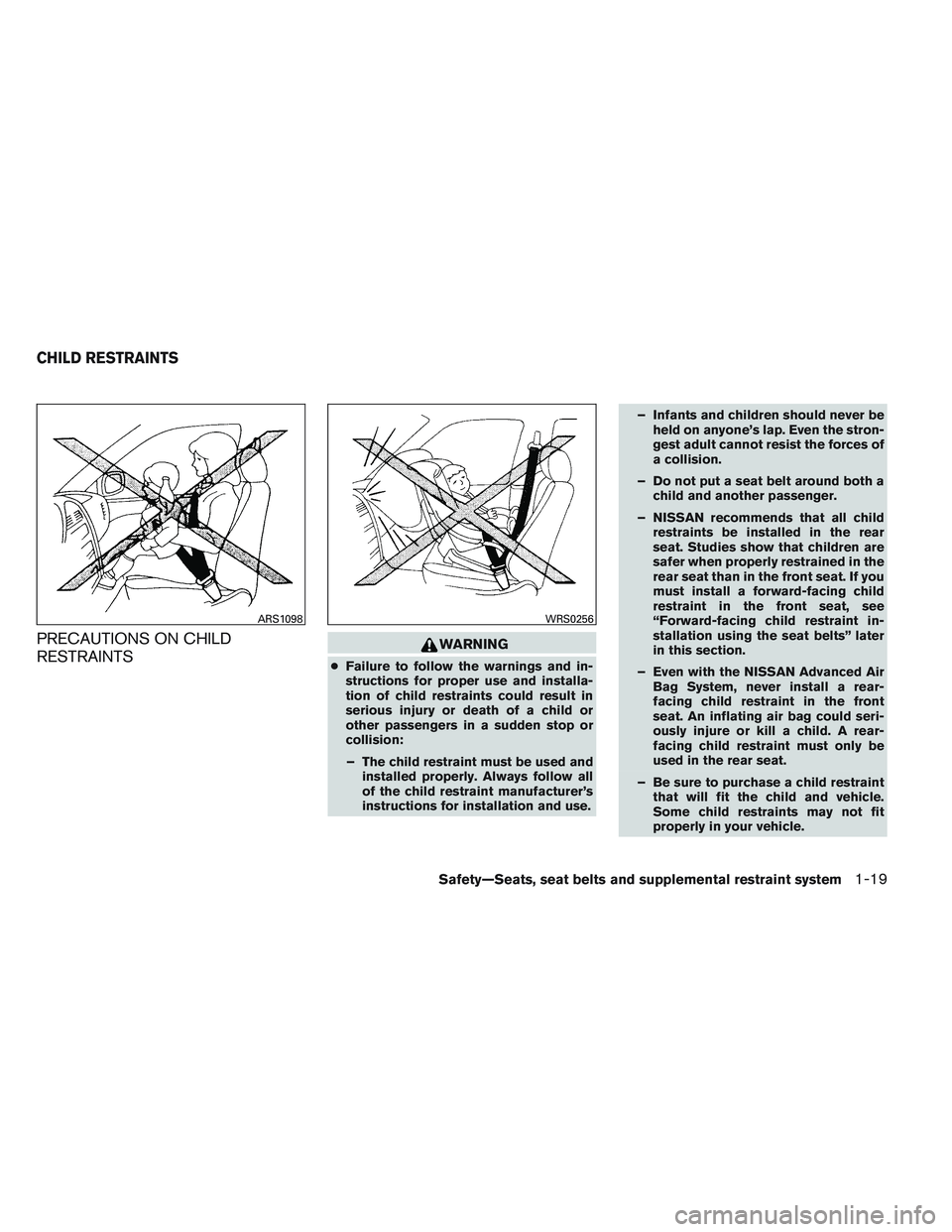 NISSAN VERSA 2013  Owners Manual PRECAUTIONS ON CHILD
RESTRAINTSWARNING
●Failure to follow the warnings and in-
structions for proper use and installa-
tion of child restraints could result in
serious injury or death of a child or

