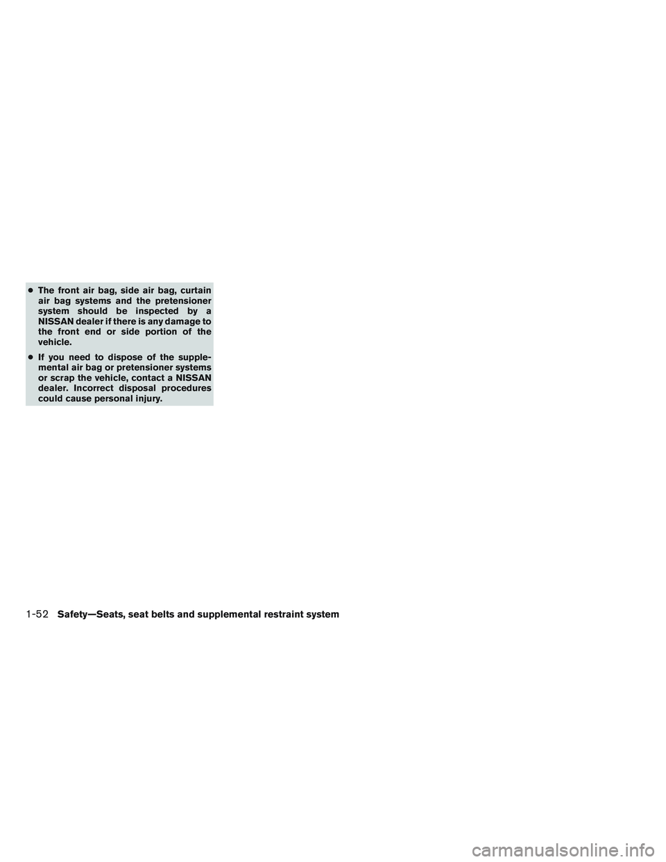 NISSAN VERSA 2013  Owners Manual ●The front air bag, side air bag, curtain
air bag systems and the pretensioner
system should be inspected by a
NISSAN dealer if there is any damage to
the front end or side portion of the
vehicle.
