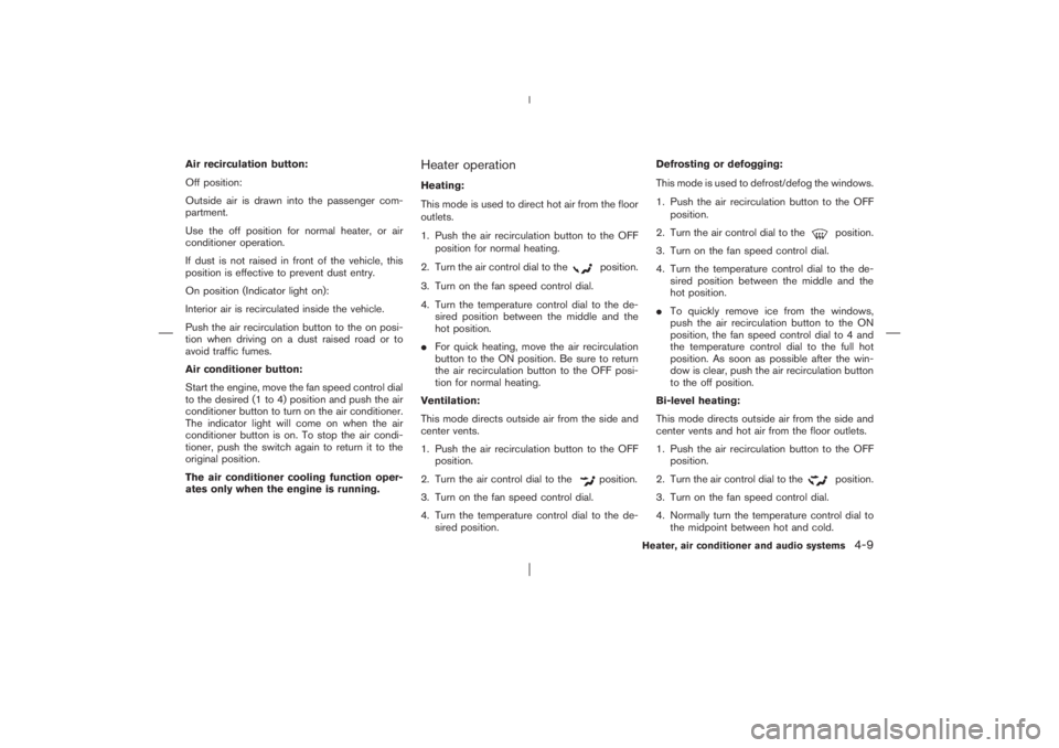 NISSAN X-TRAIL 2006 Owners Manual Air recirculation button:
Off position:
Outside air is drawn into the passenger com-
partment.
Use the off position for normal heater, or air
conditioner operation.
If dust is not raised in front of t NISSAN X-TRAIL 2006 Owners Manual Air recirculation button:
Off position:
Outside air is drawn into the passenger com-
partment.
Use the off position for normal heater, or air
conditioner operation.
If dust is not raised in front of t
