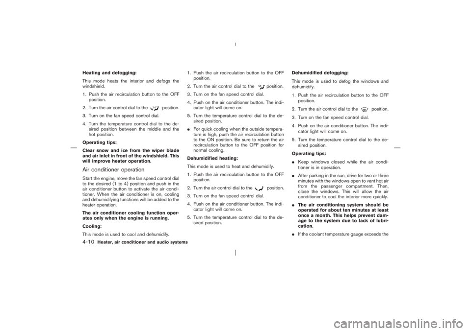 NISSAN X-TRAIL 2006 Owners Manual Heating and defogging:
This mode heats the interior and defogs the
windshield.
1. Push the air recirculation button to the OFF
position.
2. Turn the air control dial to the
position.
3. Turn on the fa NISSAN X-TRAIL 2006 Owners Manual Heating and defogging:
This mode heats the interior and defogs the
windshield.
1. Push the air recirculation button to the OFF
position.
2. Turn the air control dial to the
position.
3. Turn on the fa