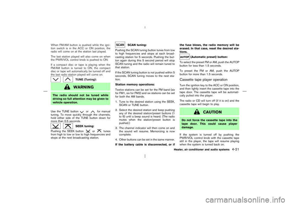 NISSAN X-TRAIL 2006 Owners Manual When FM/AM button is pushed while the igni-
tion switch is in the ACC or ON position, the
radio will come on at the station last played.
The last station played will also come on when
the PWR/VOL cont NISSAN X-TRAIL 2006 Owners Manual When FM/AM button is pushed while the igni-
tion switch is in the ACC or ON position, the
radio will come on at the station last played.
The last station played will also come on when
the PWR/VOL cont